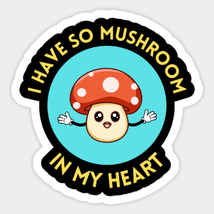 I Have So Mushroom In My Heart | Cute Mushroom Pun Sticker